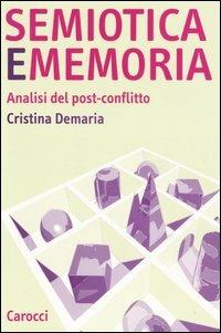 Semiotica e memoria. Analisi del post-conflitto - Cristina Demaria - copertina