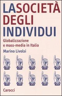 La società degli individui. Globalizzazione e mass-media in Italia - Marino Livolsi - copertina