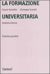 La formazione universitaria. Pratiche possibili - Cesare Kaneklin,Giuseppe Scaratti,Andreina Bruno - copertina