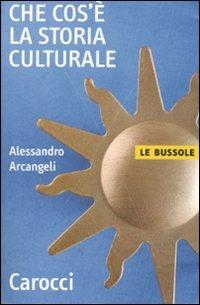 Che cos'è la storia culturale -  Alessandro Arcangeli - copertina
