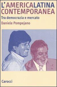 L' America latina contemporanea. Tra democrazia e mercato - Daniele Pompejano - copertina