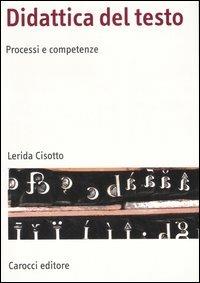 Didattica del testo. Processi e competenze - Lerida Cisotto - copertina