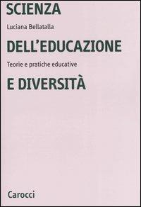 Scienza dell'educazione e diversità. Teorie e pratiche educative - Luciana Bellatalla - copertina