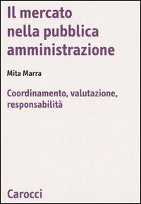Il mercato nella pubblica amministrazione. Coordinamento, valutazione, responsabilità -  Mita Marra - copertina