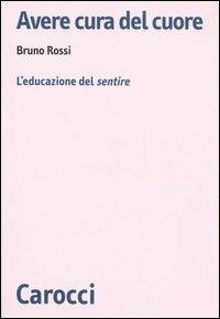 Avere cura del cuore. L'educazione del sentire -  Bruno Rossi - copertina