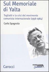 Sul memoriale di Yalta. Togliatti e la crisi del movimento comunista internazionale (1956-1964) - Carlo Spagnolo - copertina