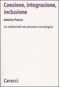 Coesione, integrazione, inclusione. La solidarietà nel pensiero sociologico -  Antonio Panico - copertina