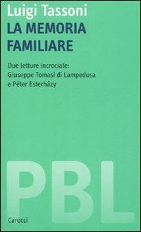La memoria familiare. Due letture incrociate: Giuseppe Tomasi di Lampedusa e Péter Esterházy - Luigi Tassoni - copertina
