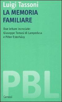 La memoria familiare. Due letture incrociate: Giuseppe Tomasi di Lampedusa e Péter Esterházy -  Luigi Tassoni - copertina