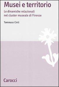 Musei e territori. Le dinamiche relazionali nel cluster museale di Firenze - Tommaso Cinti - copertina