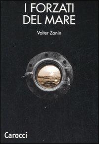 I forzati del mare. Lavoro marittimo nazionale, internazionale, multinazionale. Problemi metodologici e linee di ricerca -  Valter Zanin - copertina