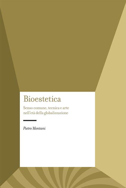 Bioestetica. Senso comune, tecnica e arte nell'età della globalizzazione - Pietro Montani - copertina