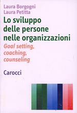 Lo sviluppo delle persone nelle organizzazioni. Goal setting, coaching, counseling
