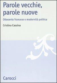 Parole vecchie, parole nuove. Ottocento francese e modernità politica - Cristina Cassina - copertina