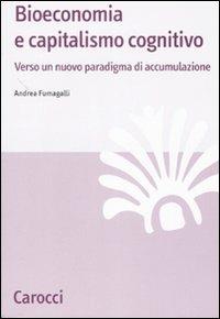 Bioeconomia e capitalismo cognitivo. Verso un nuovo paradigma di accumulazione - Andrea Fumagalli - copertina