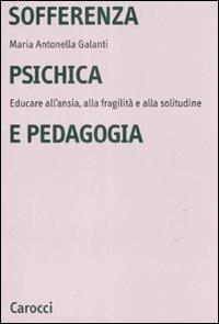 Sofferenza psichica e pedagogia. Educare all'ansia, alla fragilità e alla solitudine - Maria Antonella Galanti - copertina