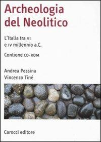 Archeologia del Neolitico. L'Italia tra il VI e il IV millennio a. C. Con CD-ROM - Andrea Pessina,Vincenzo Tinè - copertina