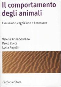 Il comportamento degli animali. Evoluzione, cognizione e benessere - Valeria A. Sovrano,Paolo Zucca,Lucia Regolin - copertina