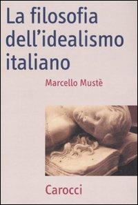 La filosofia dell'idealismo italiano - Marcello Mustè - copertina
