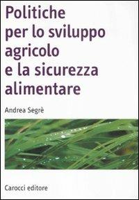 Politiche per lo sviluppo agricolo e la sicurezza alimentare - Andrea Segrè - copertina