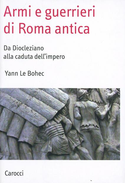 Armi e guerrieri di Roma antica. Da Diocleziano alla caduta dell'impero -  Yann Le Bohec - copertina