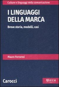 I linguaggi della marca. Breve storia, modelli, casi - Mauro Ferraresi - copertina