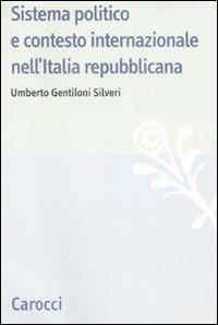 Sistema politico e contesto internazionale nell'Italia repubblicana -  Umberto Gentiloni Silveri - copertina