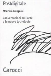 Postdigitale. Conversazioni sull'arte e le nuove tecnologie -  Maurizio Bolognini - copertina