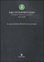 Ars interpretandi. Vol. 13: Le nuove frontiere del diritto internazionale.