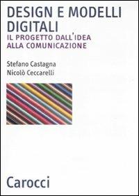 Design e modelli digitali. Il progetto dall'idea alla comunicazione - Stefano Castagna,Nicolò Ceccarelli - copertina