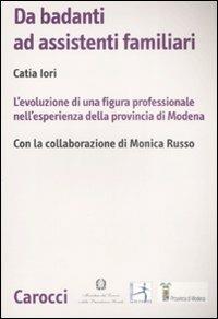Da badanti ad assistenti familiari. L'evoluzione di una figura professionale nell'esperienza della provincia di Modena -  Catia Iori - copertina