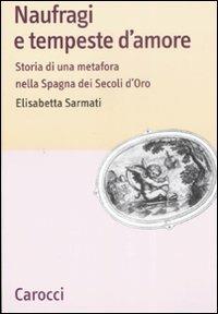 Naufragi e tempeste d'amore. Storia di una metafora nella Spagna dei secoli d'oro -  Elisabetta Sarmati - copertina