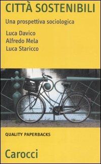 Città sostenibili. Una prospettiva sociologica -  Luca Davico, Alfredo Mela, Luca Staricco - copertina