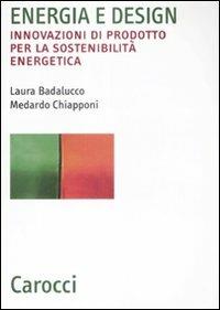 Energia e design. Innovazioni di prodotto per la sostenibilità energetica - Laura Badalucco,Medardo Chiapponi - copertina