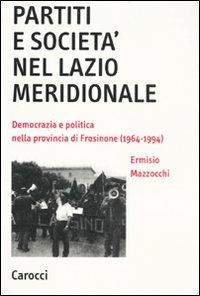 Partiti e società nel Lazio meridionale. Democrazia e politica nella provincia di Frosinone (1964-1994) - Ermisio Mazzocchi - copertina