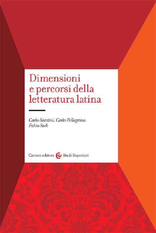 Dimensioni e percorsi della letteratura latina. Con un profilo storico degli autori e delle opere - Carlo Santini,Carlo Pellegrino,Fabio Stok - copertina