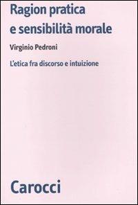 Ragion pratica e sensibilità morale. L'etica fra discorso e intuizione - Virginio Pedroni - copertina