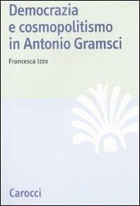 Democrazia e cosmopolitismo in Antonio Gramsci - Francesca Izzo - copertina