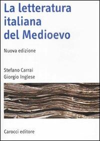 La letteratura italiana del Medioevo - Stefano Carrai,Giorgio Inglese - copertina