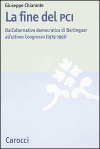 La fine del PCI. Dall'alternativa di Berlinguer all'ultimo Congresso (1979-1991) -  Giuseppe Chiarante - copertina