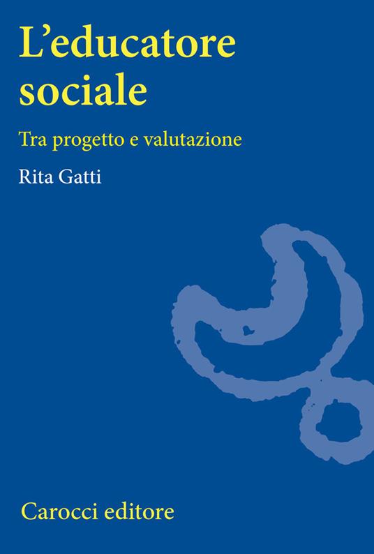 L' educatore sociale. Tra progetto e valutazione - Rita Gatti - copertina