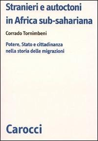 Stranieri e autoctoni in Africa sub-sahariana. Potere, Stato e cittadinanza nella storia delle migrazioni - Corrado Tornimbeni - copertina