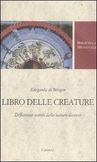 Libro delle creature. Differenze sottili delle nature diverse - Ildegarda di Bingen (santa) - copertina