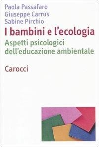 I bambini e l'ecologia. Aspetti psicologici dell'educazione ambientale - Paola Passafaro,Giuseppe Carrus,Sabine Pirchio - copertina