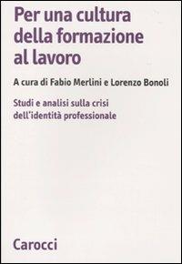 Per una cultura della formazione al lavoro. Studi e analisi sulla crisi dell'identità professionale - copertina