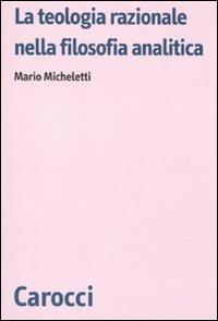 La teologia razionale nella filosofia analitica - Mario Micheletti - 2
