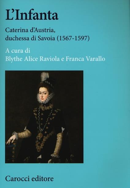 L'infanta. Caterina d'Austria, duchessa di Savoia (1567-1597) - copertina