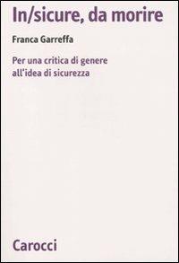 In/sicure, da morire. Per una critica di genere all'idea di sicurezza - Franca Garreffa - copertina