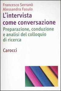 L' intervista come conversazione. Preparazione, conduzione e analisi del colloquio di ricerca - Francesco Serranò,Alessandra Fasulo - copertina