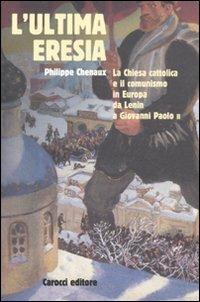 L' ultima eresia. La chiesa cattolica e il comunismo in Europa da Lenin a Giovanni Paolo II -  Philippe Chenaux - copertina